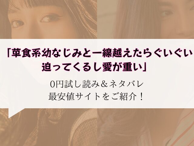 (無料)草食系幼なじみと一線越えたらぐいぐい迫ってくるし愛が重いraw/hitomiにない代わりに300円offで読む方法をご紹介！