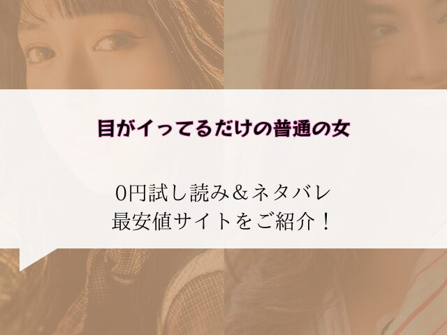 目がイってるだけの普通の女無料試し読みネタバレ！raw/hitomiで以外で0円で読む方法！